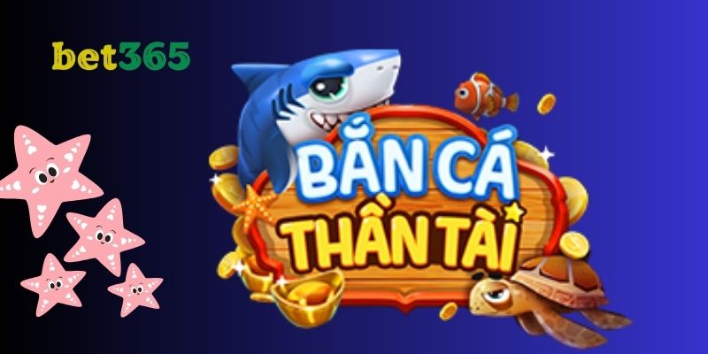 Bắn cá thần tài Bet365