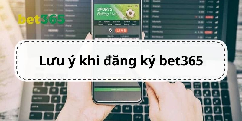 Lưu ý khi đăng ký tài khoản Bet365