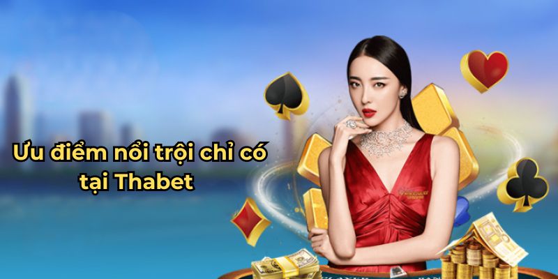 Những ưu điểm nổi trội mà chỉ có tại Thabet